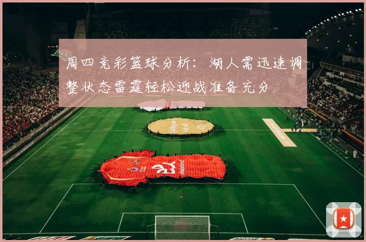 周四竞彩篮球分析：湖人需迅速调整状态雷霆轻松迎战准备充分